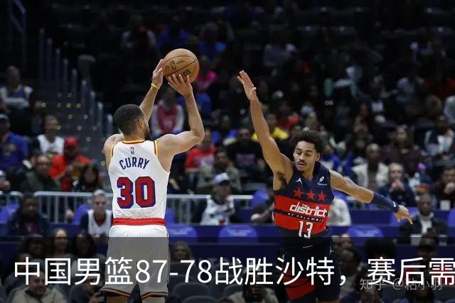 中国男篮87-78战胜沙特，赛后需反思的6大事实
